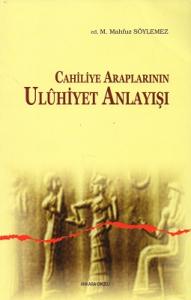 Cahiliye Araplarının Uluhiyet Anlayışı Cahiliye Araplarının Uluhiyet Anlayışı