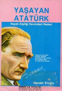 Yaşayan Atatürk - Hayatı Kişiliği Devrimleri İlkeleri