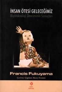 İnsan Ötesi Geleceğimiz - Biyoteknoloji Devriminin Sonuçları İnsan Ötesi Geleceğimiz - Biyoteknoloji Devriminin Sonuçları