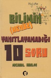 Bilimin (Henüz) Yanıtlayamadığı 10 Soru Bilimin (Henüz) Yanıtlayamadığı 10 Soru