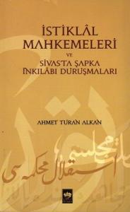 İstiklal Mahkemeleri ve Sivas'ta Şapka İnkılabı Duruşmaları İstiklal Mahkemeleri ve Sivas'ta Şapka İnkılabı Duruşmaları