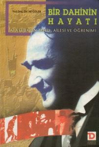 Bir Dahinin Hayatı Atatürk'ün Soyu, Ailesi ve Öğrenimi Bir Dahinin Hayatı Atatürk'ün Soyu, Ailesi ve Öğrenimi