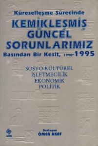 Küreselleşme Sürecinde Kemikleşmiş Güncel Sorunlarımız Basından Bir Kesit 1990-1995 Küreselleşme Sürecinde Kemikleşmiş Güncel Sorunlarımız Basından Bir Kesit 1990-1995