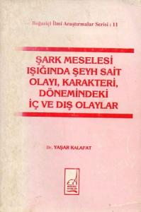 Şark Meselesi Işığında Şeyh Sait Olayı, Karakterleri, Dönemindeki İç ve Dış Olaylar Şark Meselesi Işığında Şeyh Sait Olayı, Karakterleri, Dönemindeki İç ve Dış Olaylar