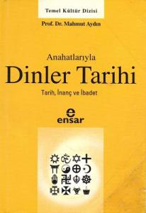 Anahatlarıyla Dinler Tarihi Tarih İnanç ve İbadet