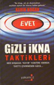 Gizli İkna Taktikleri - Her Koşulda Hayır Yanıtını Anında Evet'e Çevirmenin Gücü... Gizli İkna Taktikleri - Her Koşulda Hayır Yanıtını Anında Evet'e Çevirmenin Gücü...