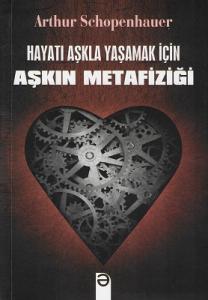 Hayatı Aşkla Yaşamak İçin Aşkın Metafiziği Hayatı Aşkla Yaşamak İçin Aşkın Metafiziği