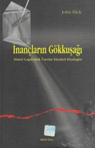 İnançların Gökkuşağı: Dinsel Çoğulculuk Eleştirel Diyaloglar İnançların Gökkuşağı: Dinsel Çoğulculuk Eleştirel Diyaloglar