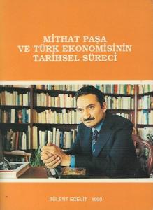 Mithat Paşa ve Türk Ekonomisinin Tarihsel Süreci Mithat Paşa ve Türk Ekonomisinin Tarihsel Süreci