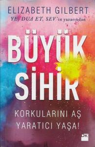 Büyük Sihir (Korkularını Aş Yaratıcı Yaşa!)