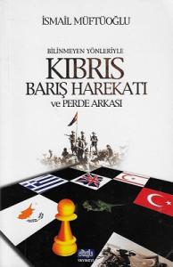 Bilinmeyen Yönleriyle Kıbrıs Barış Harekatı ve Perde Arkası Bilinmeyen Yönleriyle Kıbrıs Barış Harekatı ve Perde Arkası