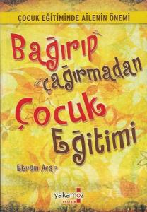 Bağırıp Çağırmadan Çocuk Eğitimi (Çocuk Eğitimin Ailenin Önemi)