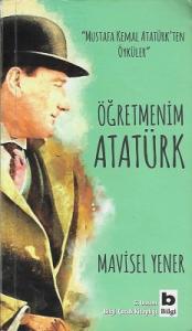 Öğretmenim Atatürk Mustafa Kemal Atatürk'ten Öyküler Öğretmenim Atatürk Mustafa Kemal Atatürk'ten Öyküler