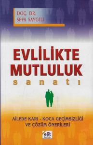 Evlilikte Mutluluk Sanatı (Ailede Karı - Koca Geçimsizliği ve Çözüm Önerileri) Evlilikte Mutluluk Sanatı (Ailede Karı - Koca Geçimsizliği ve Çözüm Önerileri)