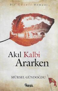 Akıl Kalbi Ararken - Bir Gazali Romanı