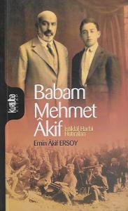 Babam Mehmet Akif - İstiklal Harbi Hatıraları Babam Mehmet Akif - İstiklal Harbi Hatıraları