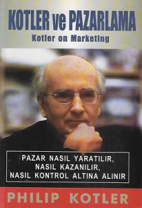 Kotler ve Pazarlama Kotler on Marketing Pazar Nasıl Yaratılır Nasıl Kazanılır Nasıl Kontrol Altına Alınır Kotler ve Pazarlama Kotler on Marketing Pazar Nasıl Yaratılır Nasıl Kazanılır Nasıl Kontrol Altına Alınır