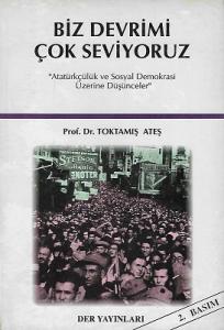 Biz Devrimi Çok Seviyoruz (''Atatürkçülük ve Sosyal Demokrasi Üzerine Düşünceler'') Biz Devrimi Çok Seviyoruz (''Atatürkçülük ve Sosyal Demokrasi Üzerine Düşünceler'')