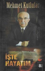İşte Hayatım Mehmet Kutlular İşte Hayatım Mehmet Kutlular