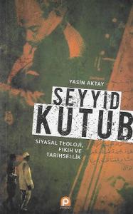 Seyyid Kutub: Siyasal Teoloji Fıkıh ve Tarihsellik Seyyid Kutub: Siyasal Teoloji Fıkıh ve Tarihsellik
