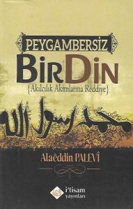 Peygambersiz Bir Din (Akılcılık Akımlarına Reddiye) Peygambersiz Bir Din (Akılcılık Akımlarına Reddiye)