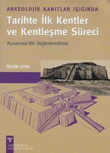 Arkeolojik Kanıtlar Işığında Tarihte İlk Kentler ve Kentleşme Süresi (Kurumsal Bir Değerlendirme)