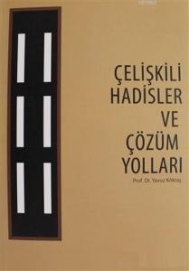 Çelişkili Hadisler ve Çözüm Yolları Çelişkili Hadisler ve Çözüm Yolları