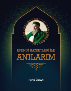 Efendi Hazretleri ile Anılarım Efendi Hazretleri ile Anılarım