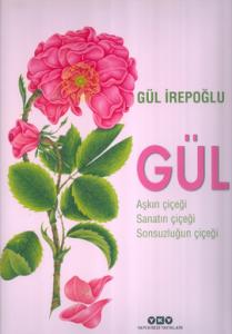Gül |  Aşkın Çiçeği - Sanatın Çiçeği - Sonsuzluğun Çiçeği Gül |  Aşkın Çiçeği - Sanatın Çiçeği - Sonsuzluğun Çiçeği