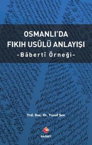 Osmanlıda Fıkıh Usulü Anlayışı - Bâbertî Örneği Osmanlıda Fıkıh Usulü Anlayışı - Bâbertî Örneği
