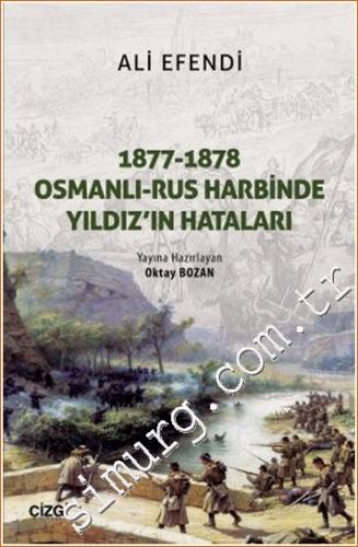 1877 - 1878 Osmanlı Rus Harbinde Yıldız'ın Hataları Basiretçi Ali Efen