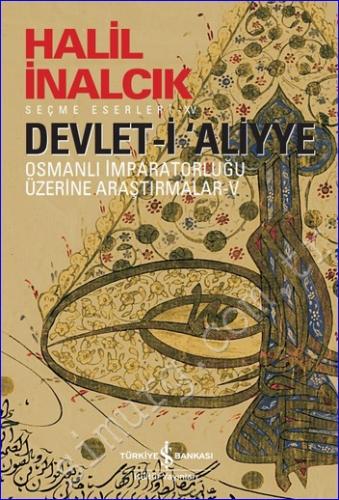 Devlet-i Aliyye: Osmanlı İmparatorluğu Üzerine Araştırmalar 5 Halil İn
