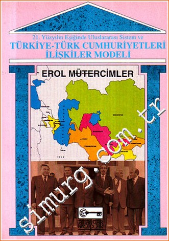 21. Yüzyılın Eşiğinde Uluslararası Sistem ve Türkiye - Türk Cumhuriyetleri İlişkiler Modeli