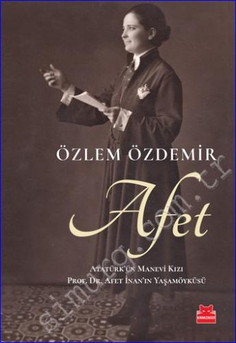 Afet : Atatürk'ün Manevi Kızı Prof. Dr. Afet İnan'ın Yaşamöyküsü -