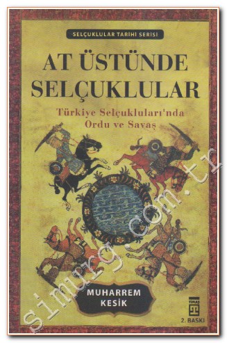 At Üstünde Selçuklular: Türkiye Selçuklularında Ordu ve Savaş -