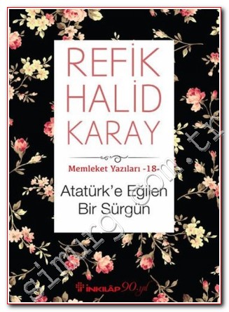 Atatürk'e Eğilen Bir Sürgün - Memleket Yazıları 18 - Refik Halid Karay