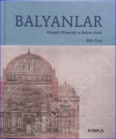 Balyanlar : Osmanlı Mimarlığı ve Balyan Arşivi - Büke Uras