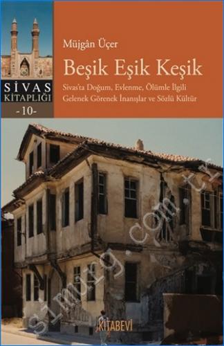 Beşik Eşik Keşik : Sivas'ta Doğum Evlenme Ölüm ile İlgili Gelenek Görenek İnanışlar ve Sözlü Kültür -