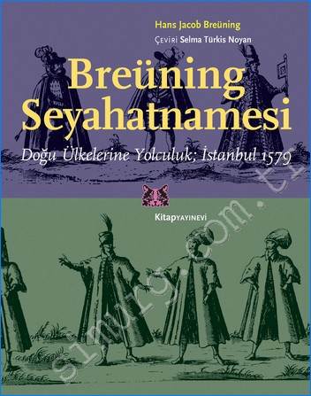 Breüning Seyahatnamesi : Doğu Ülkelerine Yolculuk - İstanbul 1579 Hans