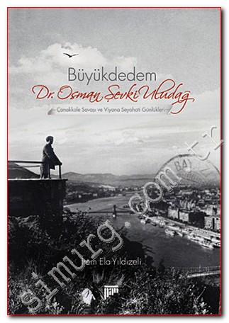 Büyükdedem Dr. Osman Şevki Uludağ: Çanakkale Savaşı ve Viyana Seyahati Günlükleri -