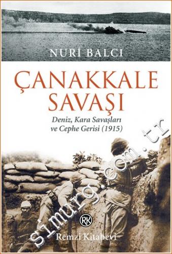 Çanakkale Savaşı: Deniz, Kara Savaşları ve Cephe Gerisi 1915 Nuri Balc