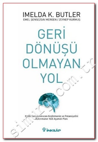 Geri Dönüşü Olmayan Yol: Kendi Gerçek Amacını Keşfetmenin ve Potansiyelini Kullanmanın Yedi Aşamalı Planı -