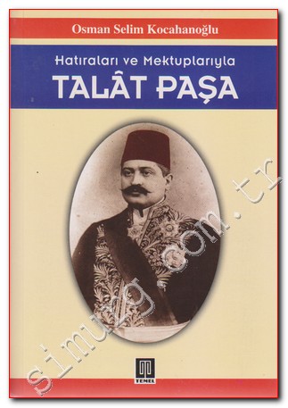 Hatıraları ve Mektuplarıyla Talat Paşa Osman Selim Kocahanoğlu