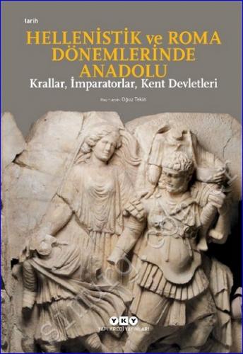Hellenistik ve Roma Dönemlerinde Anadolu: Krallar İmparatorlar Kent De