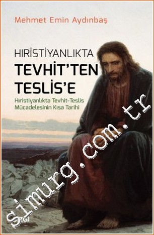 Hıristiyanlıkta Tevhit'ten Teslis'e: Hıristiyanlıkta Tevhit Teslis Mücadelesinin Kısa Tarihi -