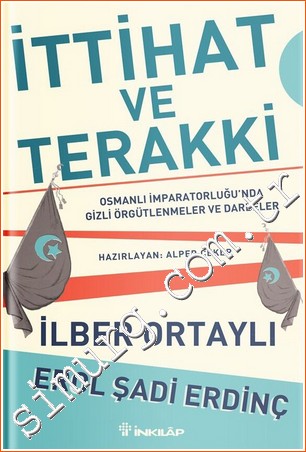 İttihat ve Terakki: Osmanlı İmparatorluğu'nda Gizli Örgütlenmeler ve D