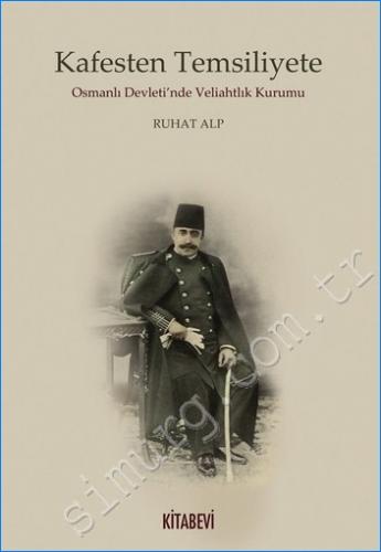 Kafesten Temsiliyete Osmanlı Devleti'nde Veliahtlık Kurumu -