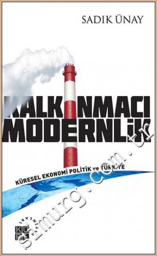 Kalkınmacı Modernlik: Küresel Ekonomi Politik ve Türkiye Sadık Ünay