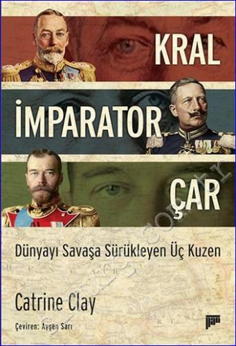 Kral İmparator Çar : Dünyayı Savaşa Sürükleyen Üç Kuzen - Catrine Clay