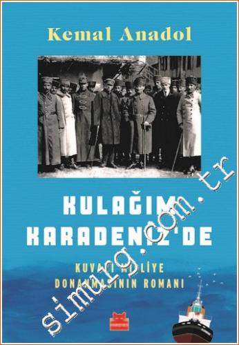 Kulağım Karadeniz'de: Kuvayı Milliye Donanmasının Romanı -